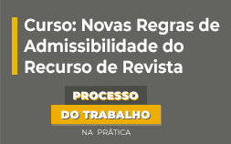 Novas Regras de Admissibilidade do Recurso de Revista